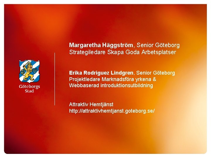 Margaretha Häggström, Senior Göteborg Strategiledare Skapa Goda Arbetsplatser Erika Rodriguez Lindgren, Senior Göteborg Projektledare