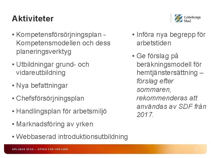 Aktiviteter • Kompetensförsörjningsplan Kompetensmodellen och dess planeringsverktyg • Utbildningar grund- och vidareutbildning • Nya