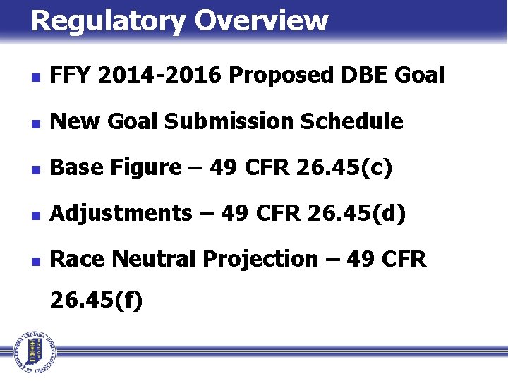 Regulatory Overview n FFY 2014 -2016 Proposed DBE Goal n New Goal Submission Schedule