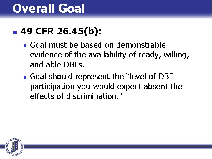 Overall Goal n 49 CFR 26. 45(b): n n Goal must be based on