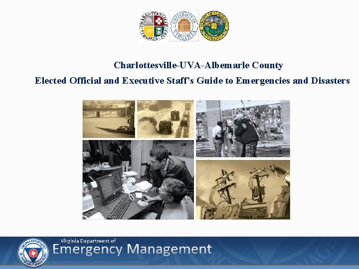 Charlottesville-UVA-Albemarle County Elected Official and Executive Staff’s Guide to Emergencies and Disasters Presenter’s Name