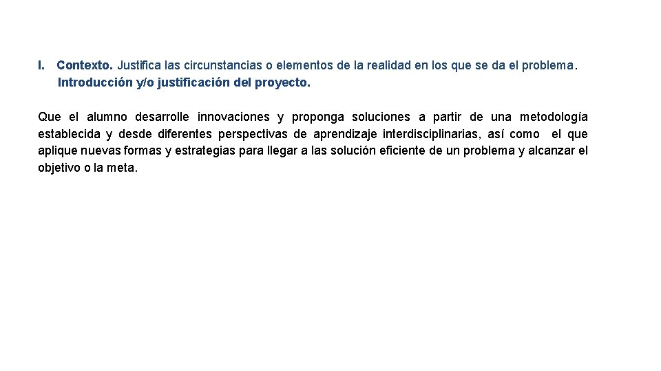 I. Contexto. Justifica las circunstancias o elementos de la realidad en los que se