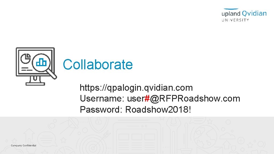 Collaborate https: //qpalogin. qvidian. com Username: user#@RFPRoadshow. com Password: Roadshow 2018! Company Confidential 