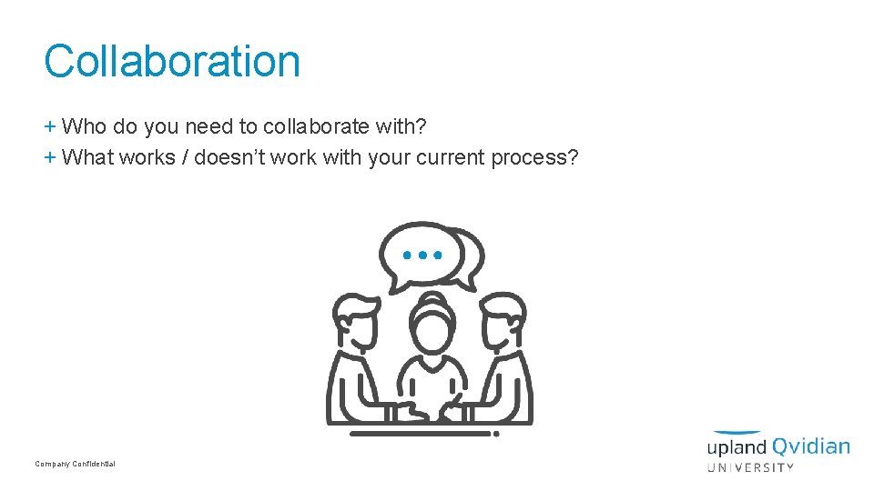 Collaboration + Who do you need to collaborate with? + What works / doesn’t