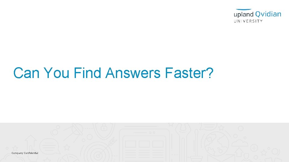 Can You Find Answers Faster? Company Confidential 