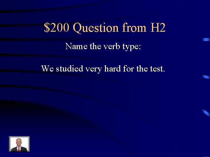 $200 Question from H 2 Name the verb type: We studied very hard for