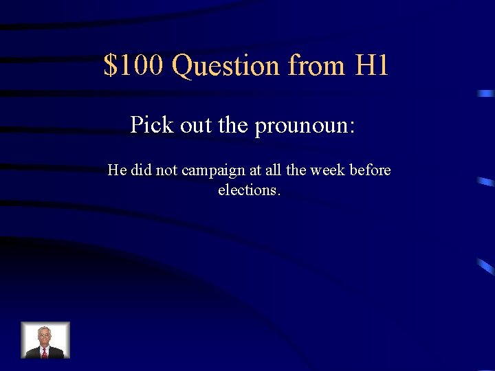 $100 Question from H 1 Pick out the prounoun: He did not campaign at