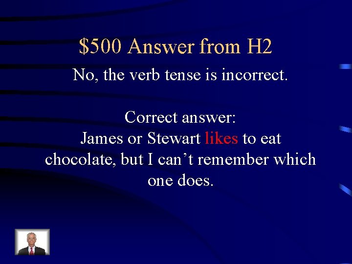 $500 Answer from H 2 No, the verb tense is incorrect. Correct answer: James