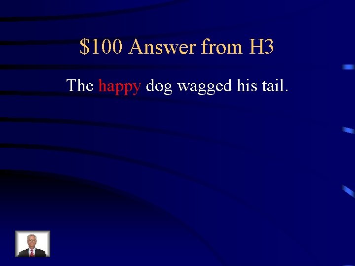 $100 Answer from H 3 The happy dog wagged his tail. 