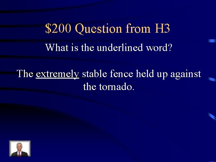 $200 Question from H 3 What is the underlined word? The extremely stable fence