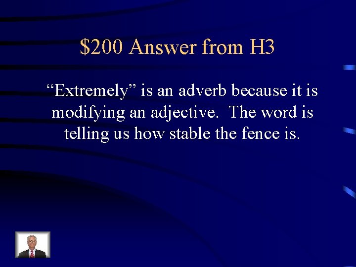 $200 Answer from H 3 “Extremely” is an adverb because it is modifying an