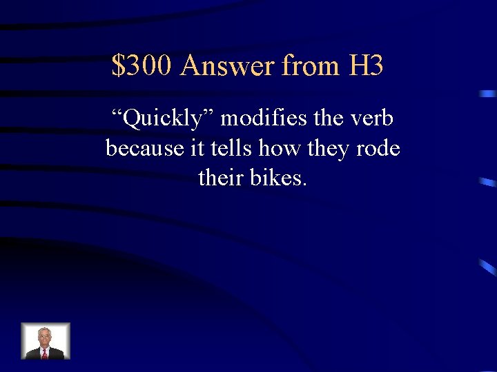 $300 Answer from H 3 “Quickly” modifies the verb because it tells how they