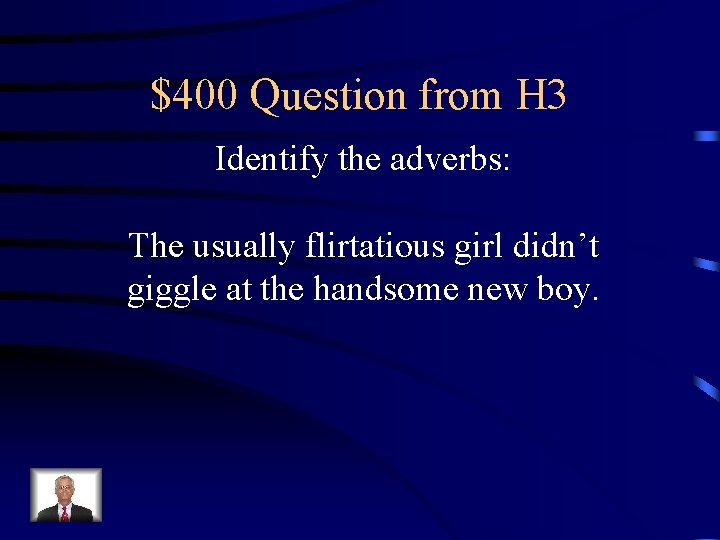$400 Question from H 3 Identify the adverbs: The usually flirtatious girl didn’t giggle