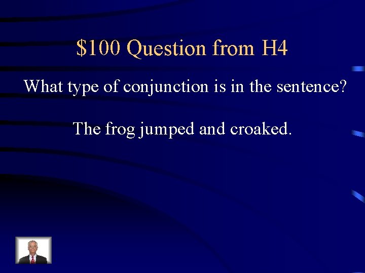 $100 Question from H 4 What type of conjunction is in the sentence? The