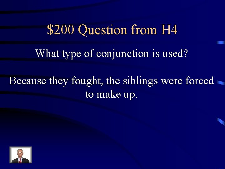 $200 Question from H 4 What type of conjunction is used? Because they fought,