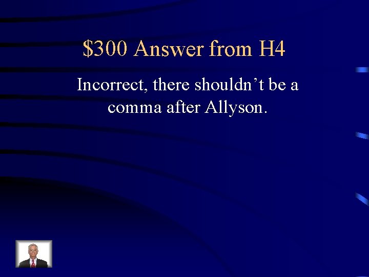 $300 Answer from H 4 Incorrect, there shouldn’t be a comma after Allyson. 