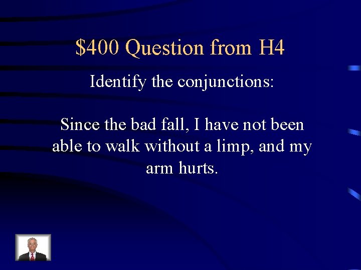 $400 Question from H 4 Identify the conjunctions: Since the bad fall, I have