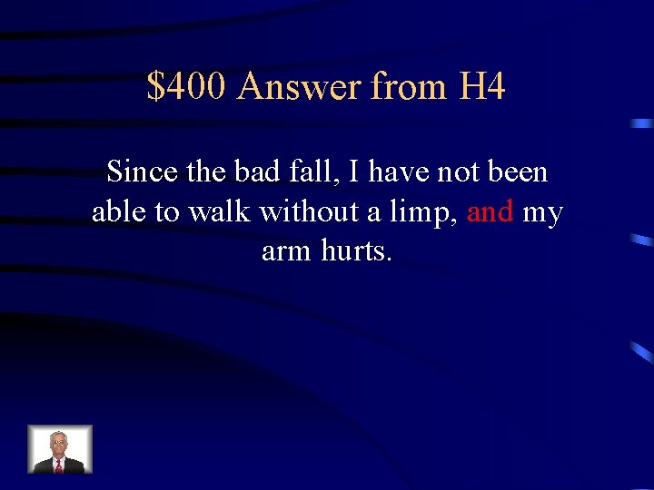 $400 Answer from H 4 Since the bad fall, I have not been able