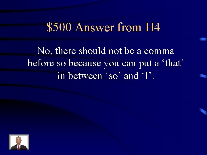 $500 Answer from H 4 No, there should not be a comma before so
