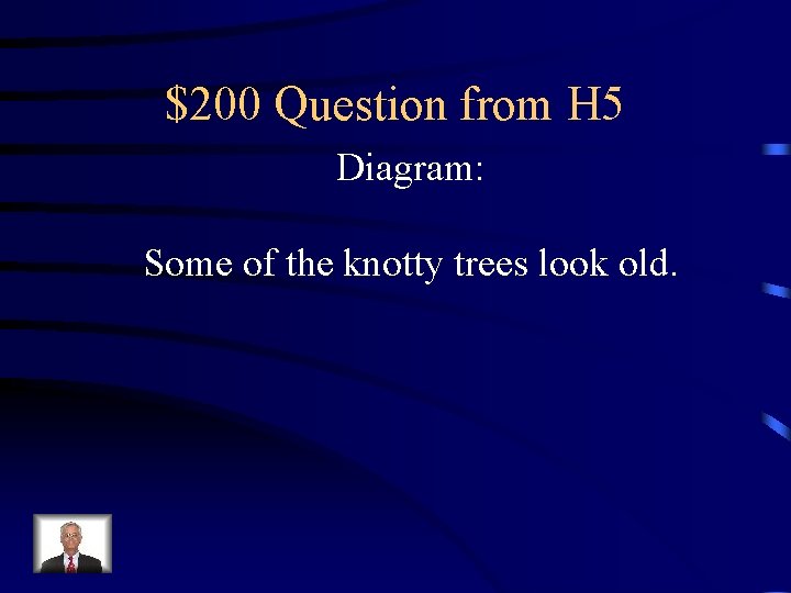 $200 Question from H 5 Diagram: Some of the knotty trees look old. 