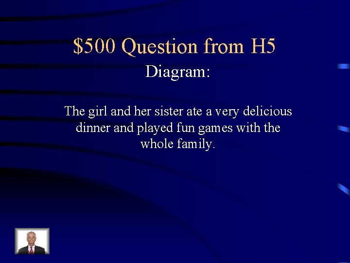 $500 Question from H 5 Diagram: The girl and her sister ate a very