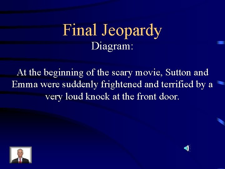 Final Jeopardy Diagram: At the beginning of the scary movie, Sutton and Emma were