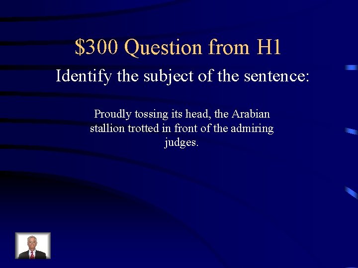 $300 Question from H 1 Identify the subject of the sentence: Proudly tossing its