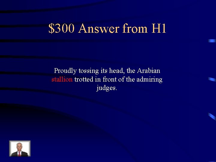 $300 Answer from H 1 Proudly tossing its head, the Arabian stallion trotted in