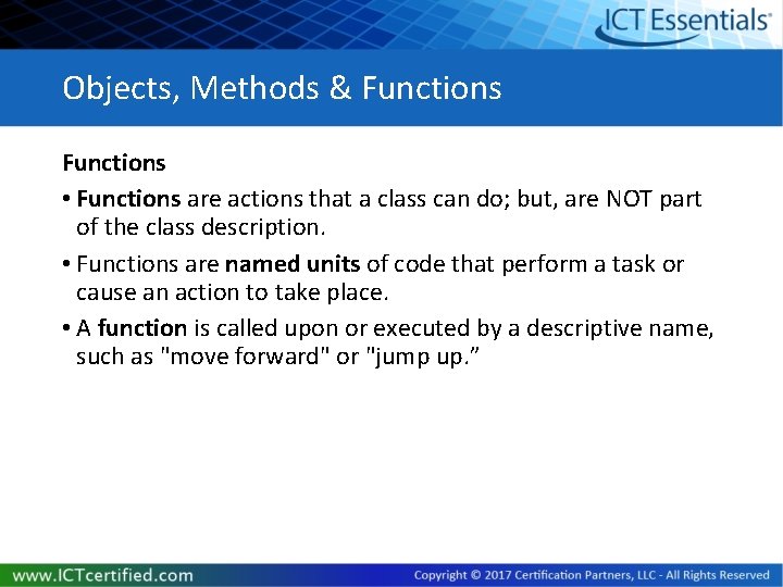 Objects, Methods & Functions • Functions are actions that a class can do; but,