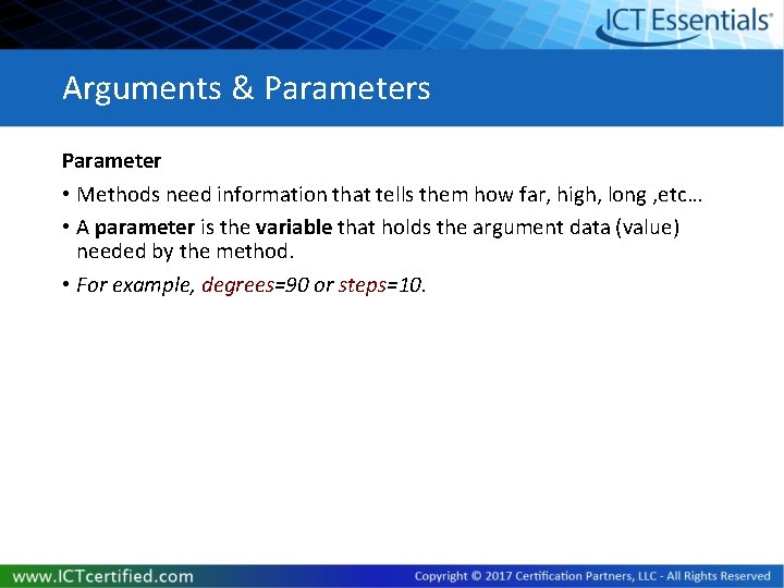 Arguments & Parameters Parameter • Methods need information that tells them how far, high,
