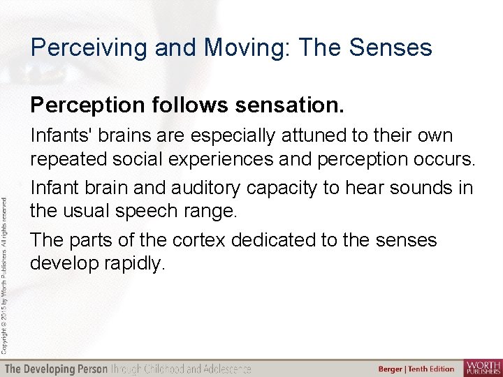 Perceiving and Moving: The Senses Perception follows sensation. Infants' brains are especially attuned to