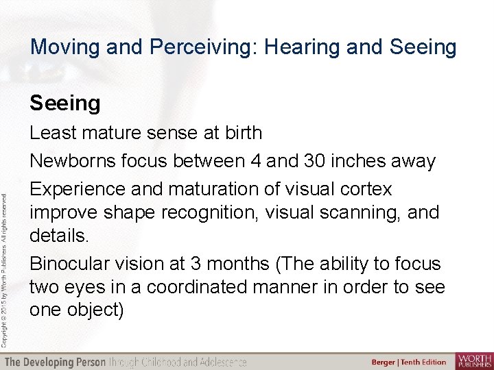 Moving and Perceiving: Hearing and Seeing Least mature sense at birth Newborns focus between