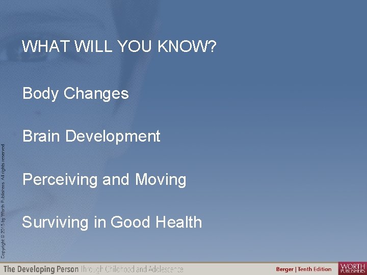 WHAT WILL YOU KNOW? Body Changes Brain Development Perceiving and Moving Surviving in Good