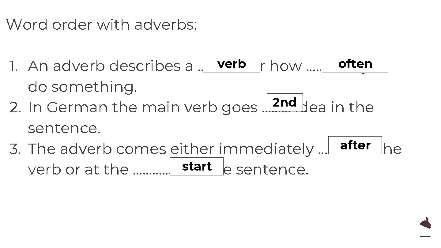 Word order with adverbs: verb or how ……………. often 1. An adverb describes a