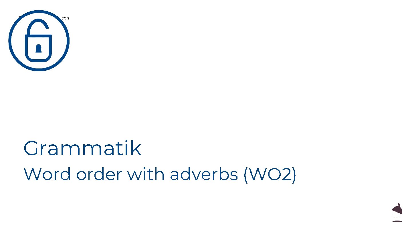 New blue unlocking icon Grammatik Word order with adverbs (WO 2) 