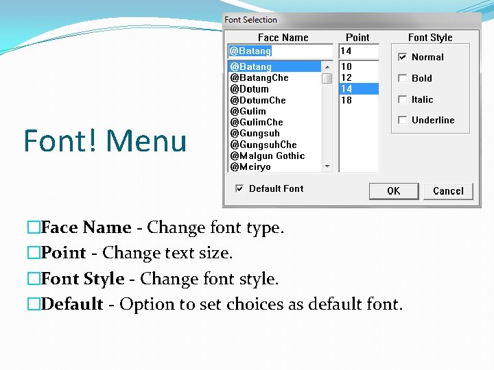 Font! Menu �Face Name - Change font type. �Point - Change text size. �Font