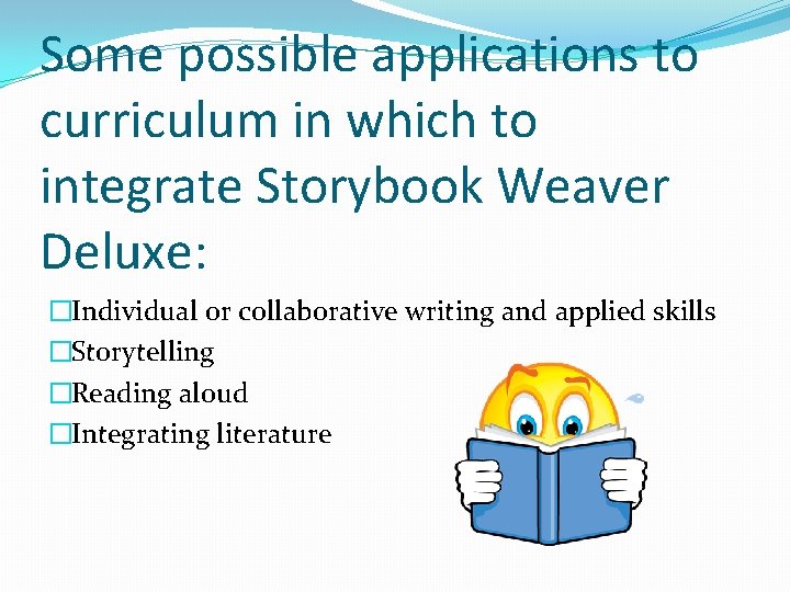 Some possible applications to curriculum in which to integrate Storybook Weaver Deluxe: �Individual or