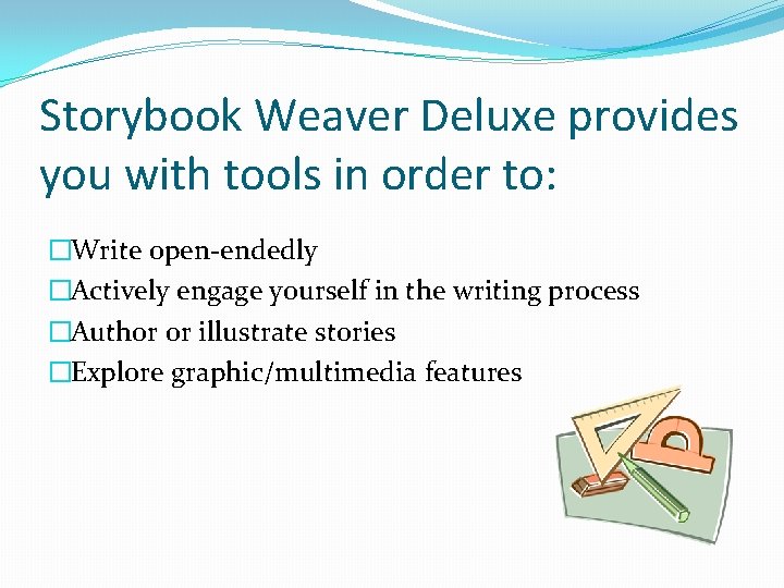 Storybook Weaver Deluxe provides you with tools in order to: �Write open-endedly �Actively engage
