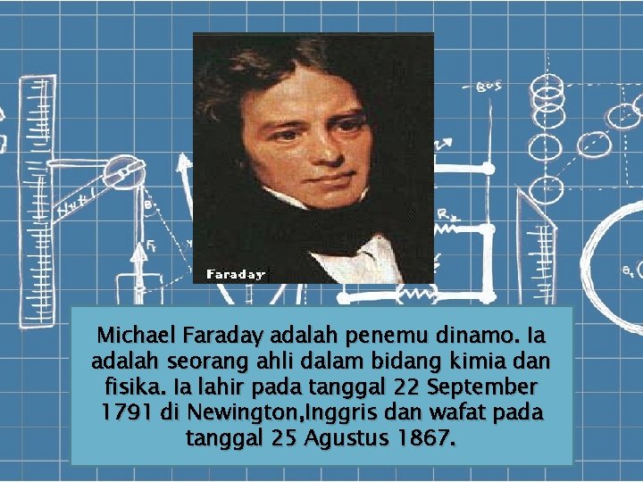 Michael Faraday adalah penemu dinamo. Ia adalah seorang ahli dalam bidang kimia dan fisika.