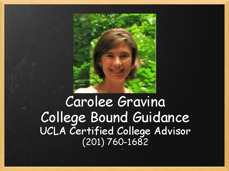 Carolee Gravina College Bound Guidance UCLA Certified College Advisor (201) 760 -1682 