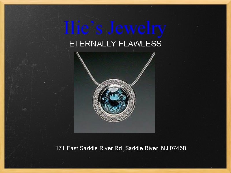 Ilie’s Jewelry ETERNALLY FLAWLESS 171 East Saddle River Rd, Saddle River, NJ 07458 