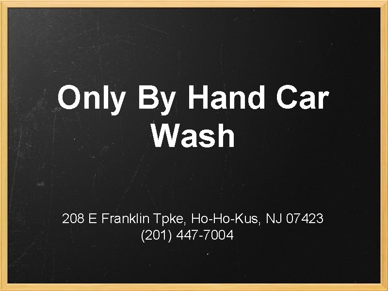 Only By Hand Car Wash 208 E Franklin Tpke, Ho-Ho-Kus, NJ 07423 (201) 447