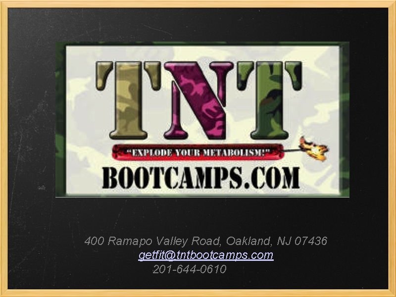 400 Ramapo Valley Road, Oakland, NJ 07436 getfit@tntbootcamps. com 201 -644 -0610 