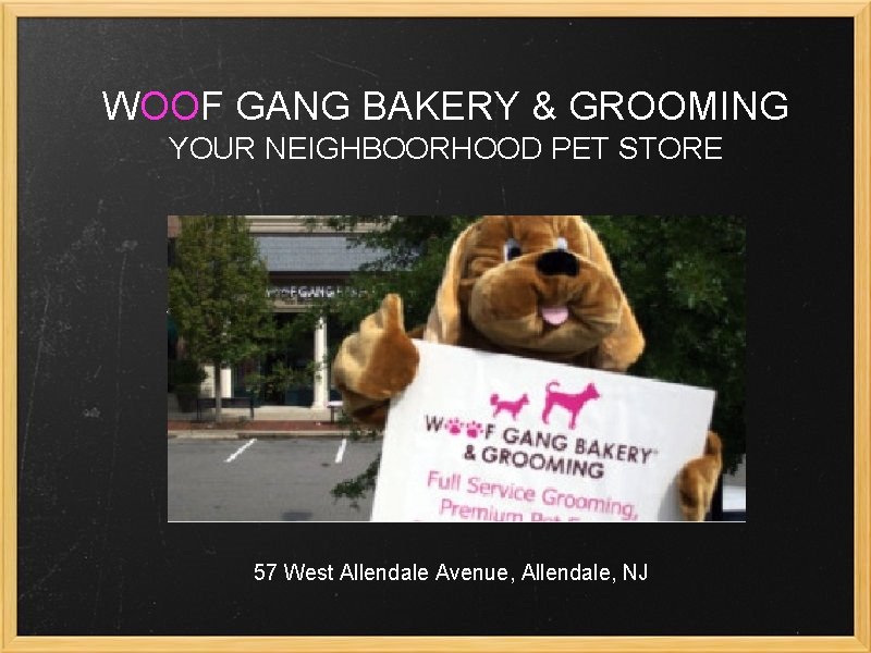WOOF GANG BAKERY & GROOMING YOUR NEIGHBOORHOOD PET STORE 57 West Allendale Avenue, Allendale,