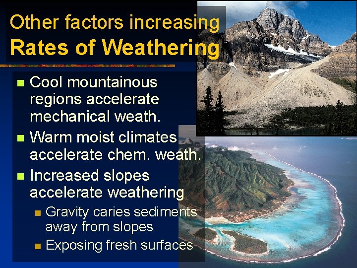 Other factors increasing Rates of Weathering n n n Cool mountainous regions accelerate mechanical