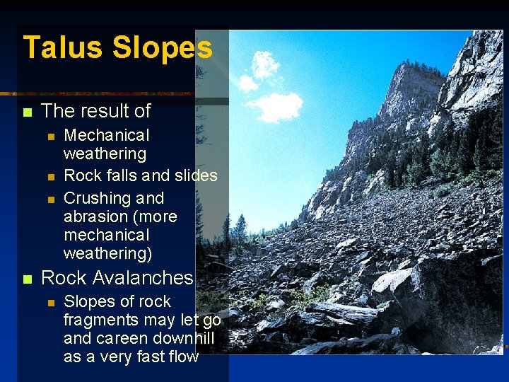 Talus Slopes n The result of n n Mechanical weathering Rock falls and slides