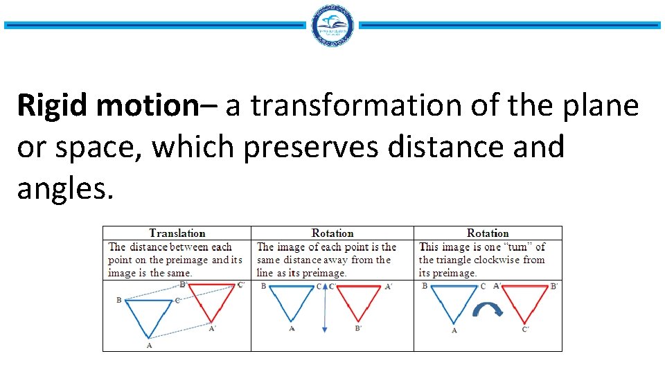 Rigid motion– a transformation of the plane or space, which preserves distance and angles.