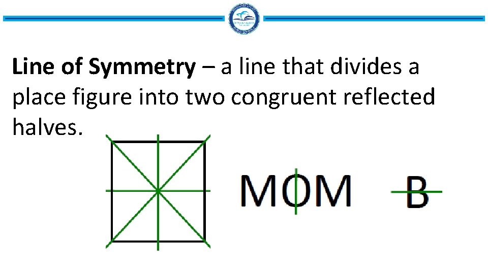 Line of Symmetry – a line that divides a place figure into two congruent