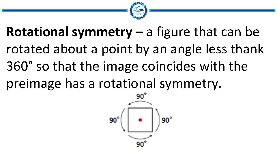 Rotational symmetry – a figure that can be rotated about a point by an