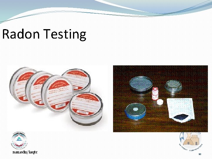 Radon Testing nau. edu/iaqtc 12 
